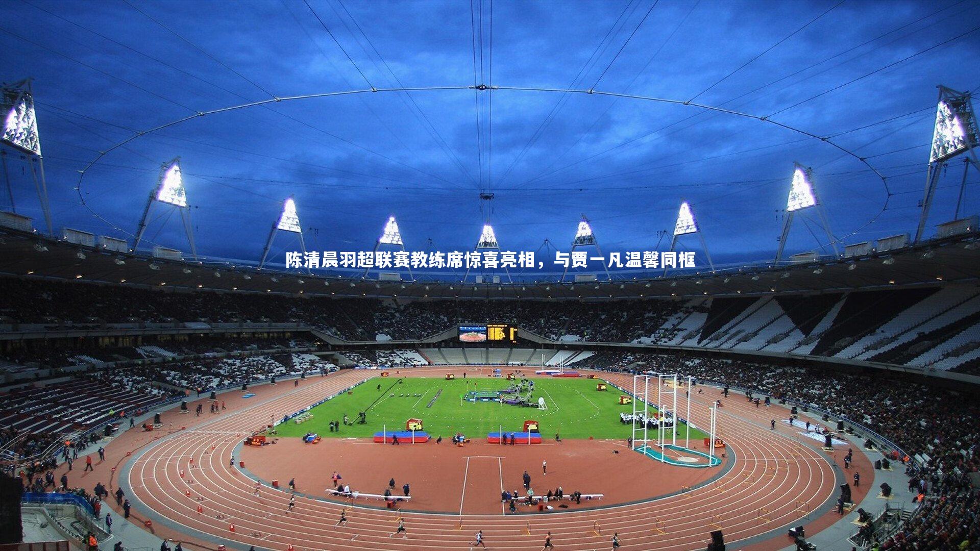 陈清晨羽超联赛教练席惊喜亮相，与贾一凡温馨同框