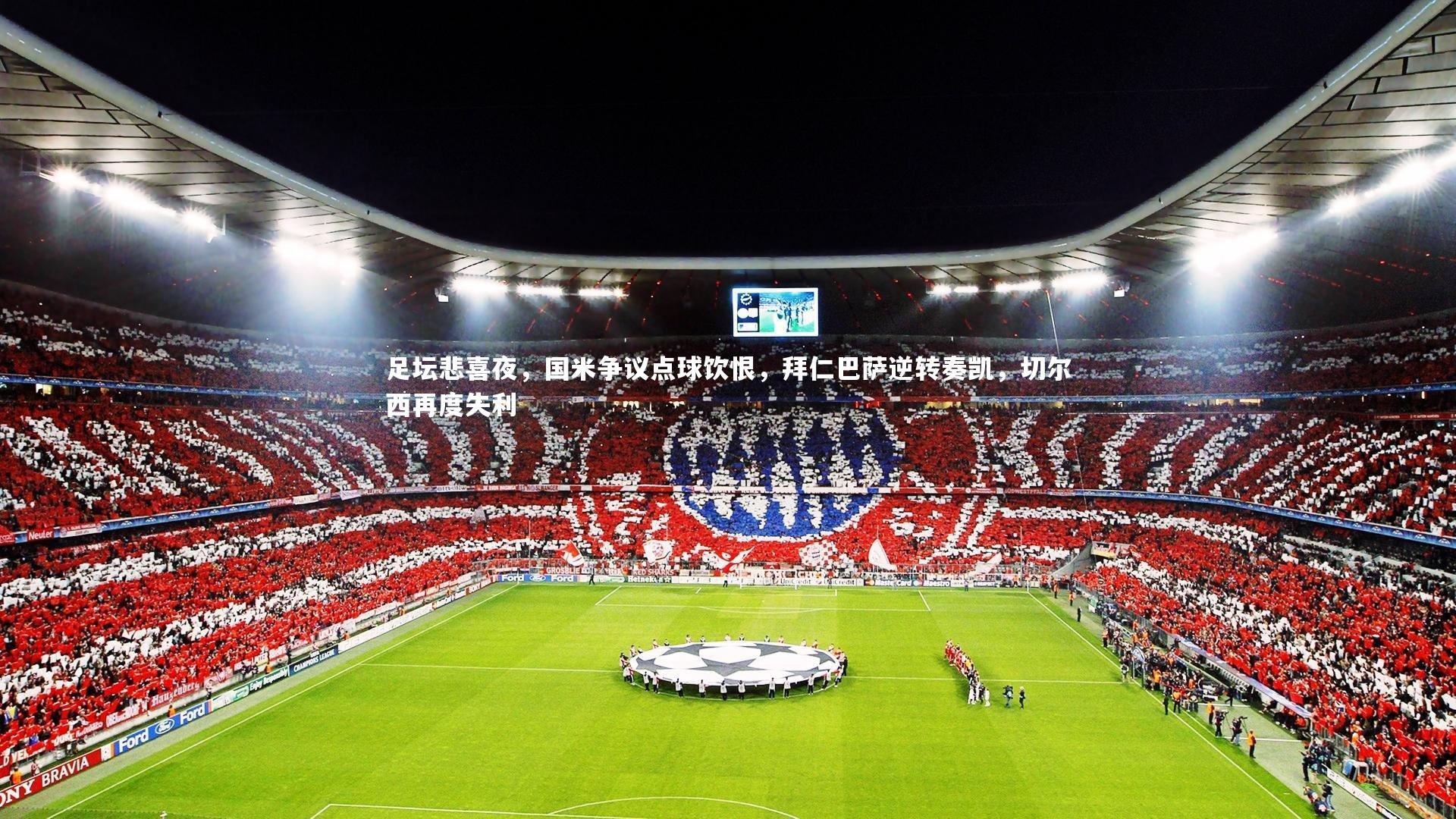 足坛悲喜夜,国米争议点球饮恨,拜仁巴萨逆转奏凯,切尔西再度失利